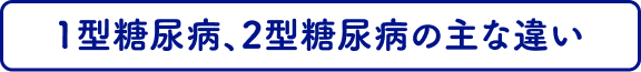 1型糖尿病、2型糖尿病の主な違い